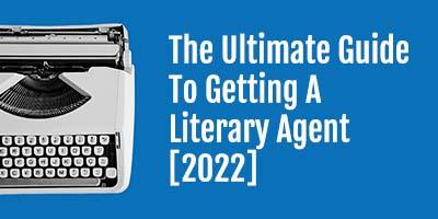 The Ultimate Guide to Getting a Literary Agent [2022]